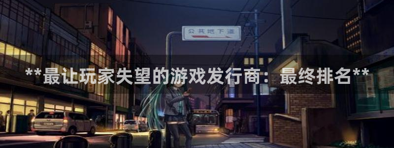 蓝狮集团公司怎么样：**最让玩家失望的游戏发行商：最终排名**