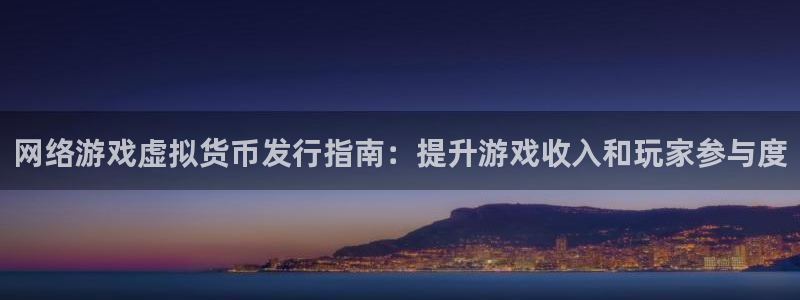 蓝狮在线注册平台怎么注册的：网络游戏虚拟货币发行指南：提升游戏收入和玩家参与度