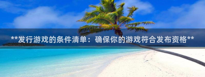 蓝狮环境科技有限公司：**发行游戏的条件清单：确保你的游戏符合发布资格**